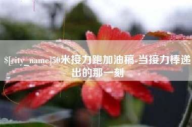 牡丹江50米接力跑加油稿-当接力棒递出的那一刻