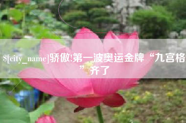 牡丹江骄傲!第一波奥运金牌“九宫格”齐了