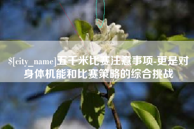 牡丹江五千米比赛注意事项-更是对身体机能和比赛策略的综合挑战