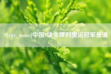 牡丹江中国9块金牌的奥运冠军是谁