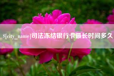 牡丹江司法冻结银行卡最长时间多久
