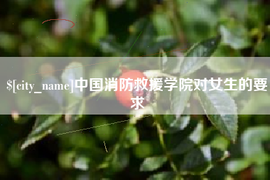 牡丹江中国消防救援学院对女生的要求