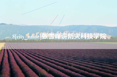 牡丹江张雪峰讲防灾科技学院