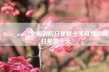 牡丹江全国消防日是哪一天宣传消防日是哪一天