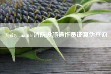 牡丹江消防设施操作员证真伪查询