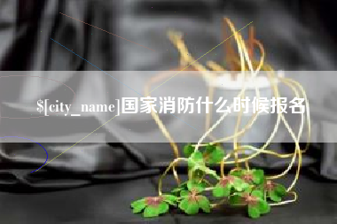 牡丹江国家消防什么时候报名