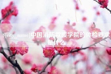 牡丹江中国消防救援学院的体检要求是什么