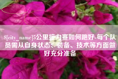 牡丹江5公里接力赛如何跑好-每个队员需从自身状态、装备、技术等方面做好充分准备