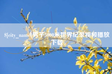 牡丹江男子5000米世界纪录视频播放下载
