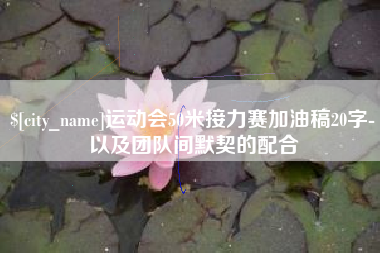 牡丹江运动会50米接力赛加油稿20字-以及团队间默契的配合
