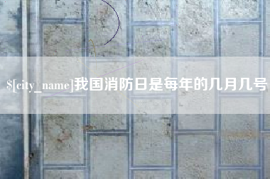 牡丹江我国消防日是每年的几月几号
